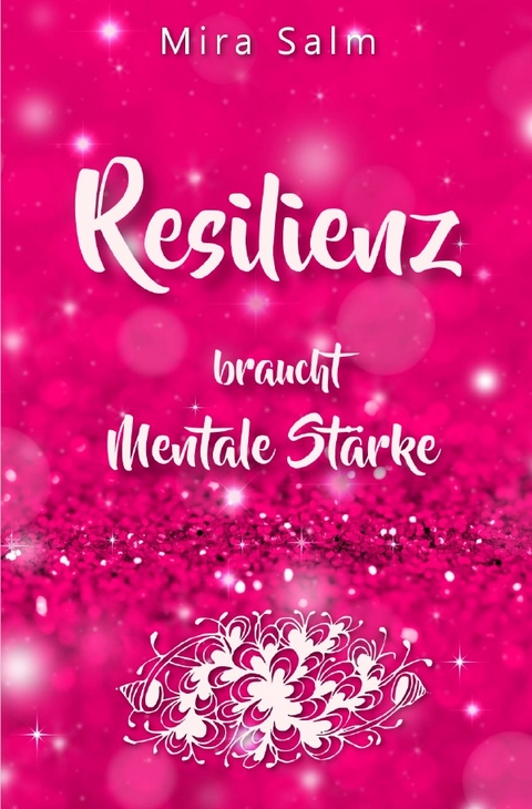 RESILIENZ BRAUCHT MENTALE STÄRKE! Wie Sie beides in praktischen Schritten aufbauen - Mira Salm