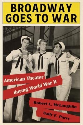 Broadway Goes to War - Robert L McLaughlin, Sally E Parry