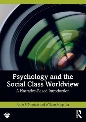 Psychology and the Social Class Worldview - Anne E. Noonan, William Ming Liu