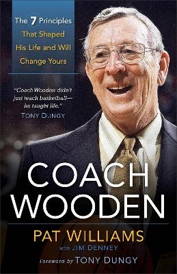 Coach Wooden – The 7 Principles That Shaped His Life and Will Change Yours - Pat Williams, Jim Denney, Tony Dungy