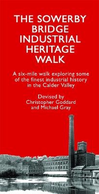 The Sowerby Bridge Industrial Heritage Walk - Christopher Goddard