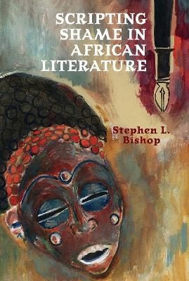 Scripting Shame in African Literature - Stephen L. Bishop