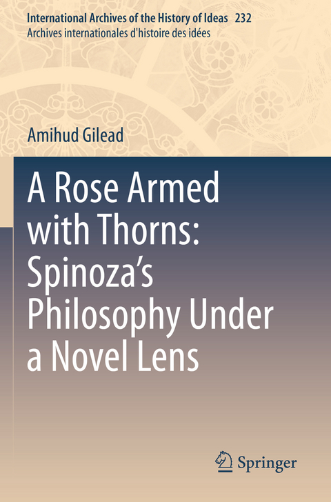 A Rose Armed with Thorns: Spinoza’s Philosophy Under a Novel Lens - Amihud Gilead