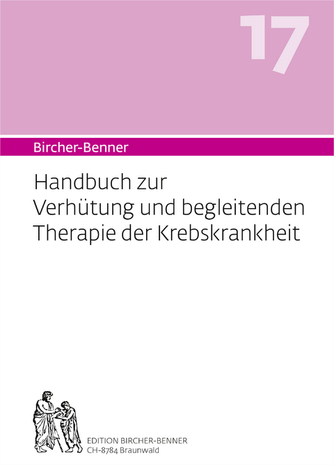 Bircher-Benner 17 Handbuch zur Verhütung und begleitenden Therapie der Krebskrankheit - Andres Dr.med Bircher, Lilli Bircher, Pascal Bircher, Anne-Cecile Bircher