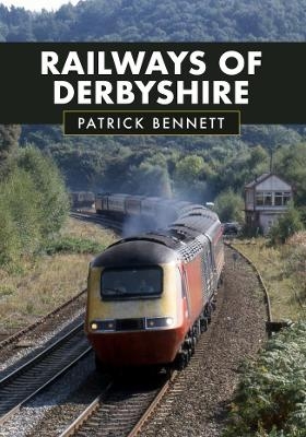 Railways of Derbyshire - Patrick Bennett