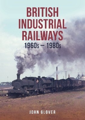 British Industrial Railways - John Glover