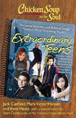 Chicken Soup for the Soul: Extraordinary Teens - Jack Canfield, Mark Victor Hansen, Kent Healy