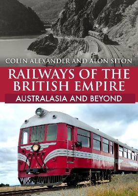 Railways of the British Empire: Australasia and Beyond - Colin Alexander, Alon Siton
