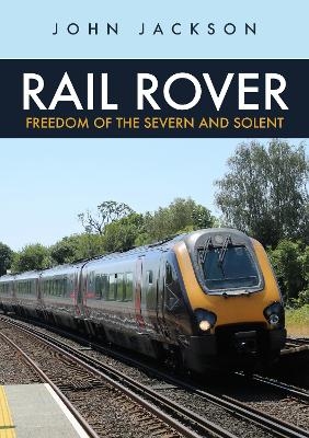 Rail Rover: Freedom of the Severn and Solent - John Jackson