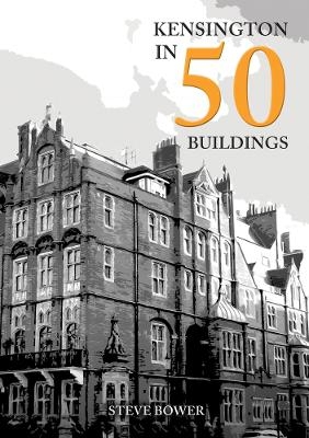 Kensington in 50 Buildings - Steve Bower