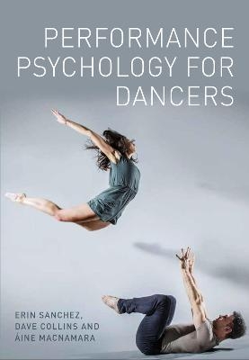 Performance Psychology for Dancers - Erin Sanchez, Dave Collins, Aine MacNamara