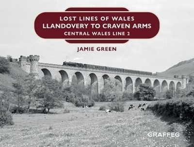 Lost Lines of Wales: Llandovery to Craven Arms - Jamie Green