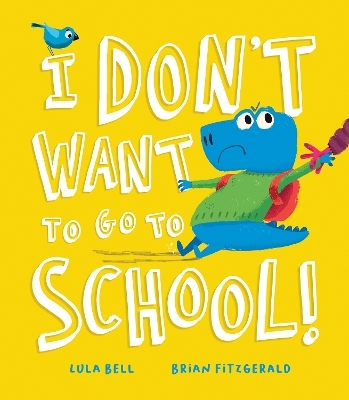 I Don’t Want to Go to School! - Lula Bell