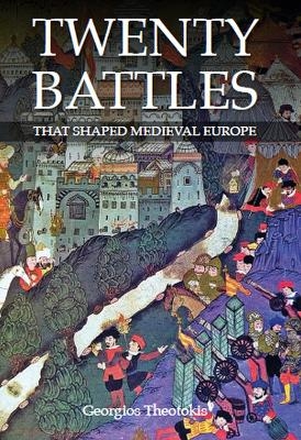 Twenty Battles That Shaped Medieval Europe - Georgios Theotokis