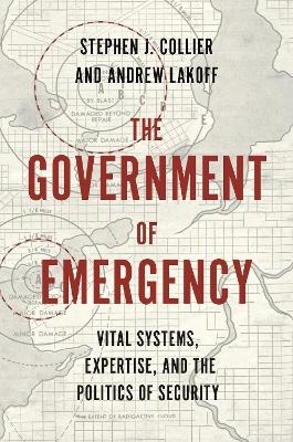 The Government of Emergency - Stephen J. Collier, Andrew Lakoff