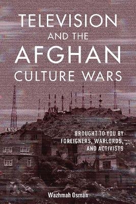 Television and the Afghan Culture Wars - Wazhmah Osman