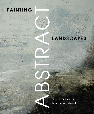 Painting Abstract Landscapes - Gareth Edwards, Kate Reeve-Edwards