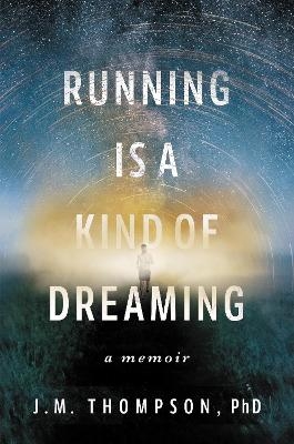 Running Is a Kind of Dreaming - J. M. Thompson