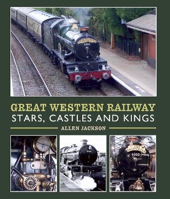 Great Western Railway Stars, Castles and Kings - Allen Jackson