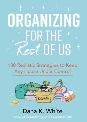 Organizing for the Rest of Us - Dana K. White