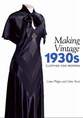 Making Vintage 1930s Clothes for Women - Ciara Phipps, Claire Reed