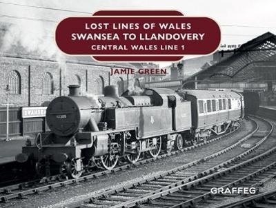 Lost Lines of Wales: Swansea to Llandovery - Jamie Green