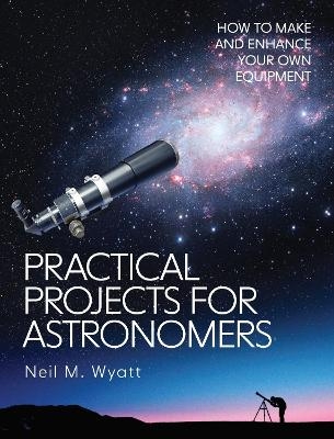 Practical Projects for Astronomers - Neil Wyatt