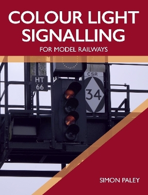 Colour Light Signalling for Model Railways - Simon Paley