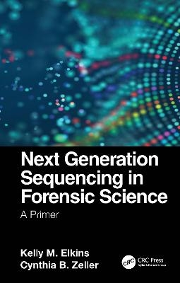 Next Generation Sequencing in Forensic Science - Kelly M. Elkins, Cynthia B. Zeller