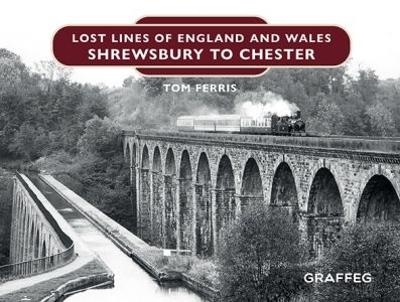Lost Lines of England and Wales: Shrewsbury to Chester - Tom Ferris