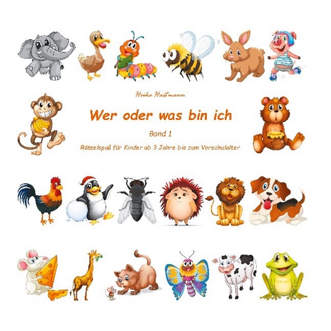 Wer oder was bin ich (Kinderrätsel Band 1) - Heike Hartmann