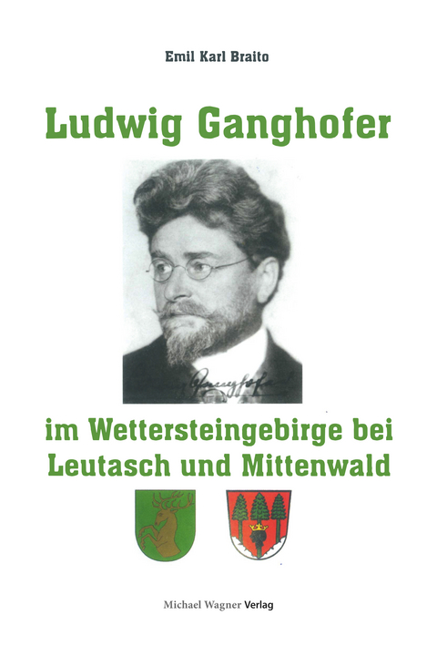 Ludwig Ganghofer im Wettersteingebirge bei Leutasch und Mittenwald -  Prof.Dr. Emil Karl Braito