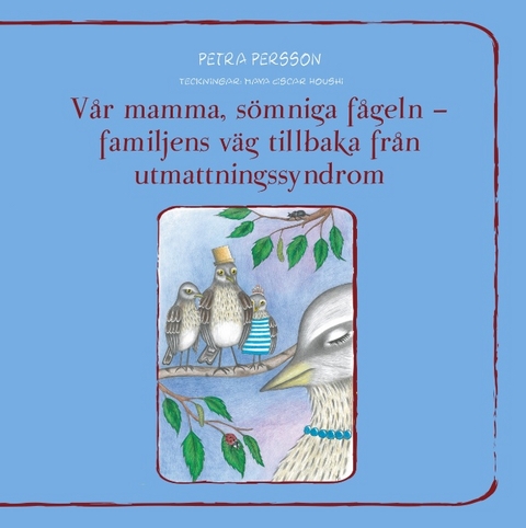 Vår mamma, sömniga fågeln - familjens väg tillbaka från utmattningssyndrom - Petra Persson