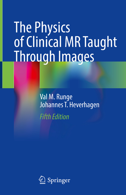 The Physics of Clinical MR Taught Through Images - Val M. Runge, Johannes T. Heverhagen
