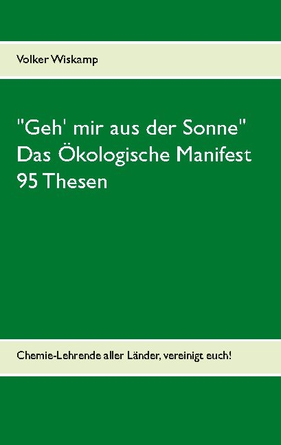 "Geh' mir aus der Sonne" - Das Ökologische Manifest - 95 Thesen - Volker Wiskamp