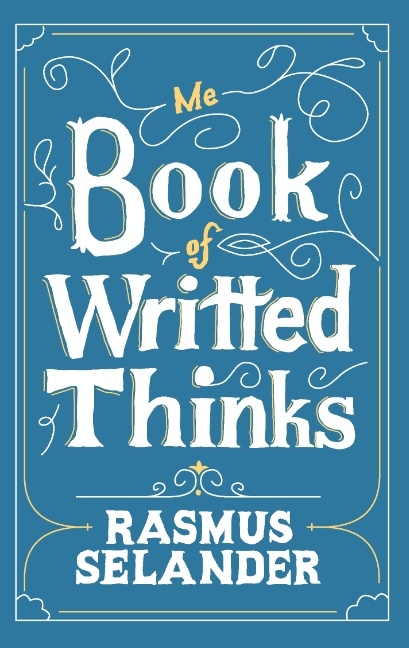 Me Book of Writted Thinks - Rasmus Selander