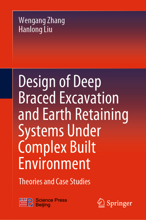 Design of Deep Braced Excavation and Earth Retaining Systems Under Complex Built Environment - Wengang Zhang, Hanlong Liu