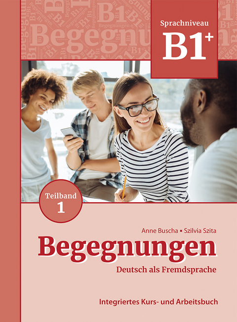 Begegnungen Deutsch als Fremdsprache B1+, Teilband 1: Integriertes Kurs- und Arbeitsbuch - Anne Buscha, Szilvia Szita