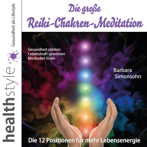 Die große Reiki-Chakren-Meditation – Gesundheit stärken, Lebenskraft gewinnen, Blockaden lösen - Barbara Simonsohn, Abbas Schirmohammadi