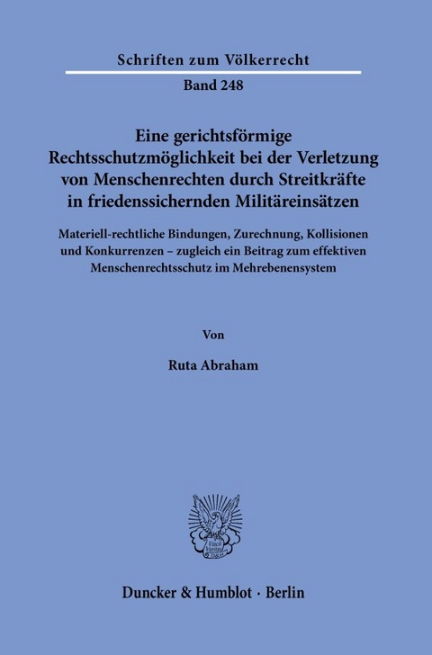 Eine gerichtsförmige Rechtsschutzmöglichkeit bei der Verletzung von Menschenrechten durch Streitkräfte in friedenssichernden Militäreinsätzen. - Ruta Abraham