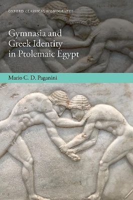 Gymnasia and Greek Identity in Ptolemaic Egypt - Mario C. D. Paganini