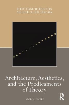 Architecture, Aesthetics, and the Predicaments of Theory - Amir H Ameri