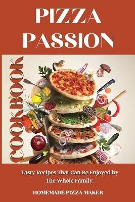 Pizza Passion Cookbook -  Homemade Pizza Maker