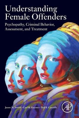 Understanding Female Offenders - Jason M. Smith, Carl B. Gacono, Ted B. Cunliffe