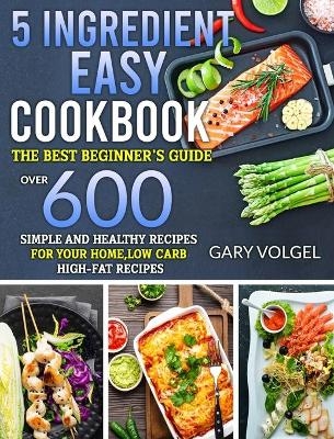 5 Ingredient Easy Cookbook - Gary Volgel
