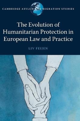 The Evolution of Humanitarian Protection in European Law and Practice - Liv Feijen