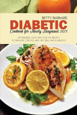 Diabetic Cookbook for Newly Diagnosed 2021 - Betty Barnard