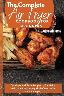 The Complete Air Fryer Cookbook for Beginners - Gina Williams