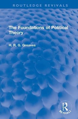 The Foundations of Political Theory - H.R.G. Greaves