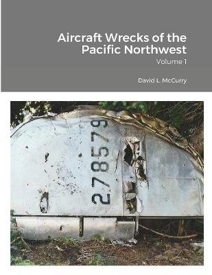 Aircraft Wrecks of the Pacific Northwest - David L McCurry, Cye Laramie, Dan Thomas Nelson